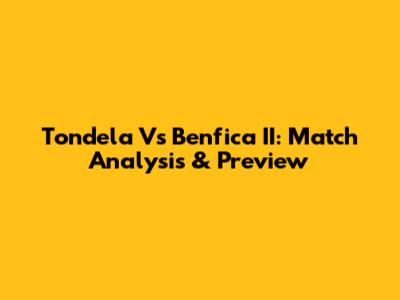 Tondela Vs Benfica II: Match Analysis & Preview