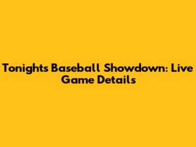 Tonight's Baseball Showdown: Live Game Details