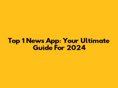 Top 1 News App: Your Ultimate Guide For 2024