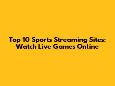 Top 10 Sports Streaming Sites: Watch Live Games Online