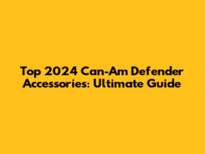 Top 2024 Can-Am Defender Accessories: Ultimate Guide