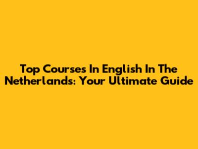 Top Courses In English In The Netherlands: Your Ultimate Guide