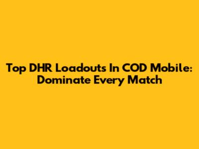 Top DHR Loadouts In COD Mobile: Dominate Every Match