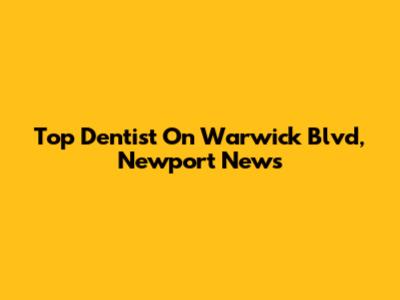Top Dentist On Warwick Blvd, Newport News