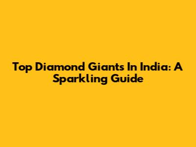 Top Diamond Giants In India: A Sparkling Guide