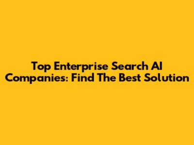 Top Enterprise Search AI Companies: Find The Best Solution