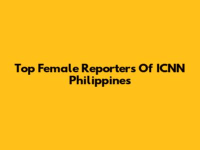 Top Female Reporters Of ICNN Philippines