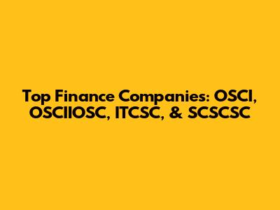Top Finance Companies: OSCI, OSCIIOSC, ITCSC, & SCSCSC