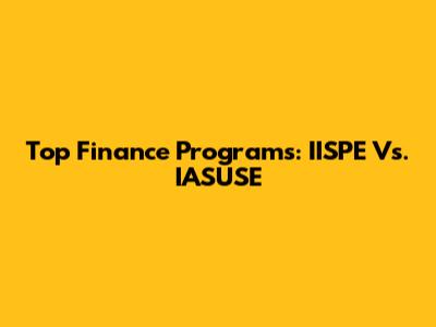 Top Finance Programs: IISPE Vs. IASUSE