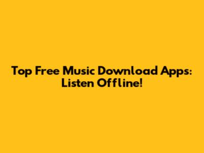 Top Free Music Download Apps: Listen Offline!