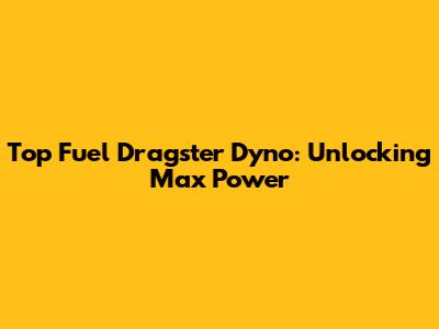 Top Fuel Dragster Dyno: Unlocking Max Power
