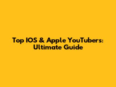 Top IOS & Apple YouTubers: Ultimate Guide