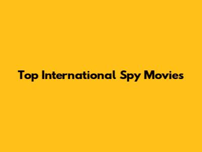 Top International Spy Movies