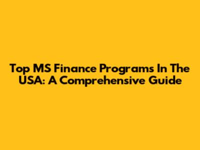 Top MS Finance Programs In The USA: A Comprehensive Guide
