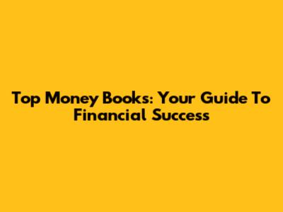 Top Money Books: Your Guide To Financial Success