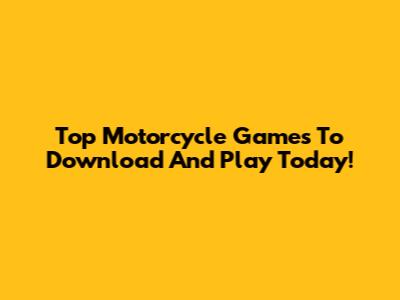Top Motorcycle Games To Download And Play Today!