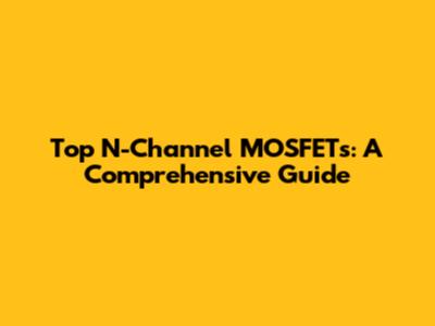 Top N-Channel MOSFETs: A Comprehensive Guide