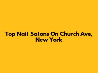 Top Nail Salons On Church Ave, New York