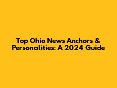 Top Ohio News Anchors & Personalities: A 2024 Guide