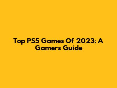 Top PS5 Games Of 2023: A Gamer's Guide