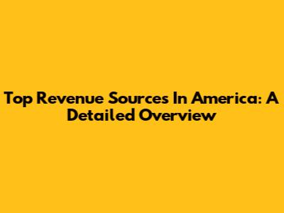 Top Revenue Sources In America: A Detailed Overview
