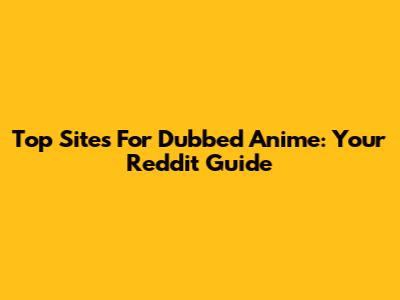 Top Sites For Dubbed Anime: Your Reddit Guide