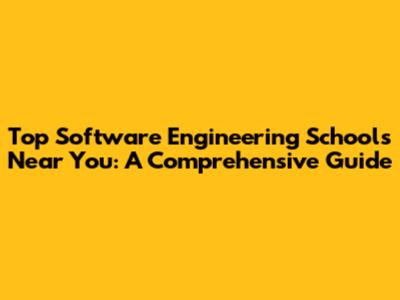 Top Software Engineering Schools Near You: A Comprehensive Guide