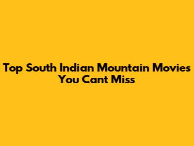 Top South Indian Mountain Movies You Can't Miss