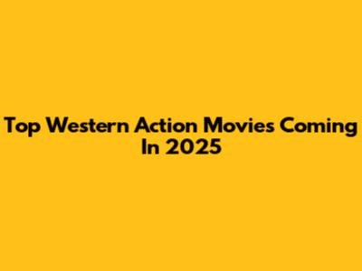 Top Western Action Movies Coming In 2025