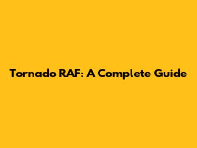 Tornado RAF: A Complete Guide