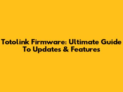 Totolink Firmware: Ultimate Guide To Updates & Features