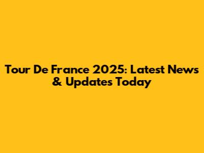 Tour De France 2025: Latest News & Updates Today