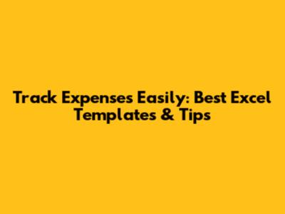Track Expenses Easily: Best Excel Templates & Tips