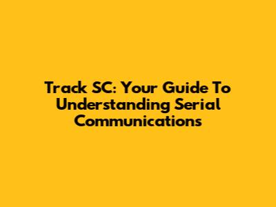Track SC: Your Guide To Understanding Serial Communications