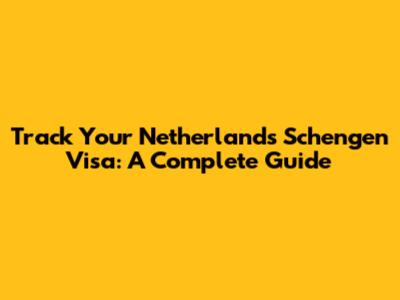 Track Your Netherlands Schengen Visa: A Complete Guide