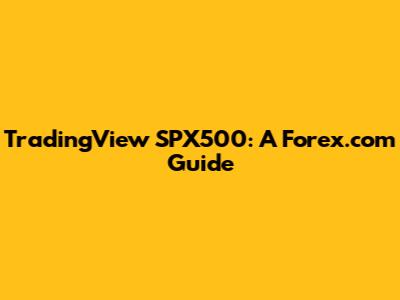 TradingView SPX500: A Forex.com Guide