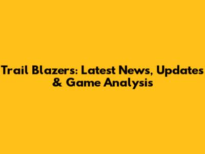 Trail Blazers: Latest News, Updates & Game Analysis