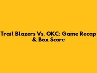 Trail Blazers Vs. OKC: Game Recap & Box Score