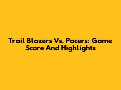 Trail Blazers Vs. Pacers: Game Score And Highlights