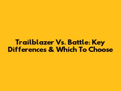 Trailblazer Vs. Battle: Key Differences & Which To Choose