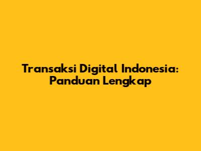 Transaksi Digital Indonesia: Panduan Lengkap