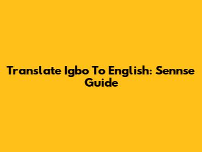 Translate Igbo To English: Sennse Guide