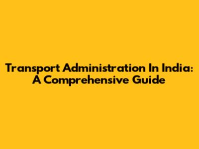 Transport Administration In India: A Comprehensive Guide