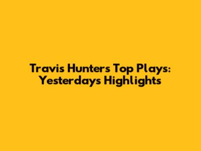 Travis Hunter's Top Plays: Yesterday's Highlights