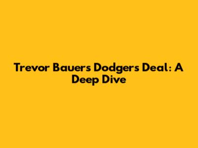 Trevor Bauer's Dodgers Deal: A Deep Dive