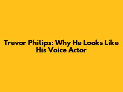 Trevor Philips: Why He Looks Like His Voice Actor
