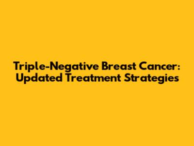 Triple-Negative Breast Cancer: Updated Treatment Strategies