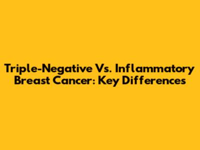 Triple-Negative Vs. Inflammatory Breast Cancer: Key Differences