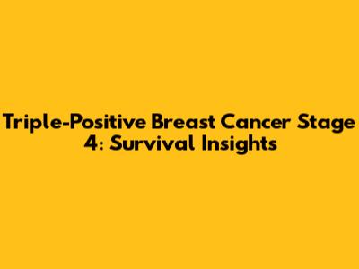 Triple-Positive Breast Cancer Stage 4: Survival Insights
