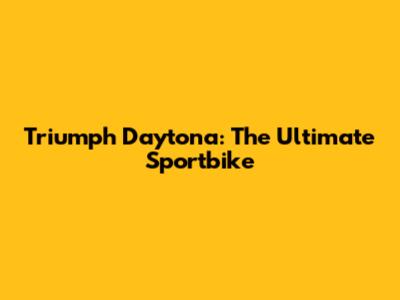 Triumph Daytona: The Ultimate Sportbike